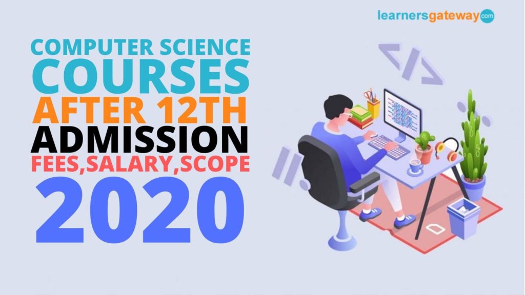 Computer Science Courses after 12th [Complete List], 2024, Admission, Fees, Salary, Scope