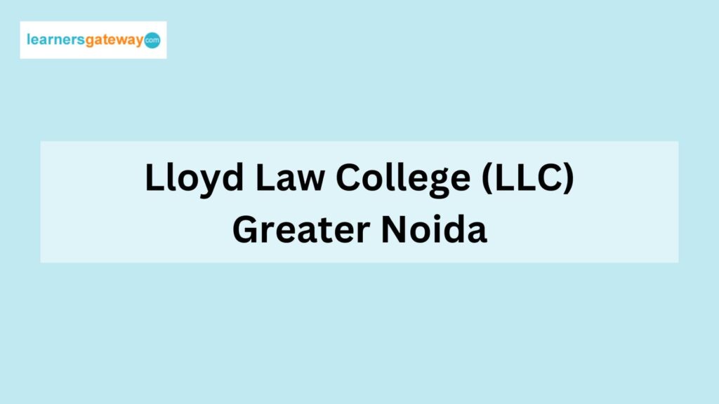 Lloyd Law College (LLC), Greater Noida - Admission, Ranking, Courses, Facilities, Fee Structure, Website, 2024-25